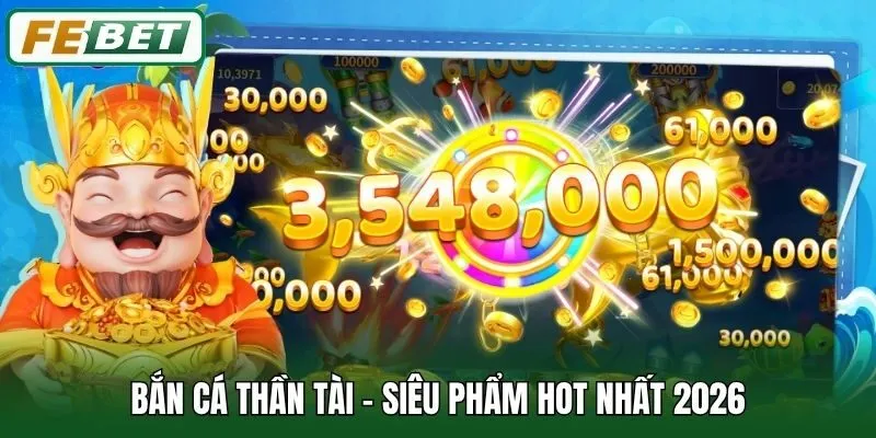 Bắn Cá Thần Tài - Siêu phẩm hot nhất 2026