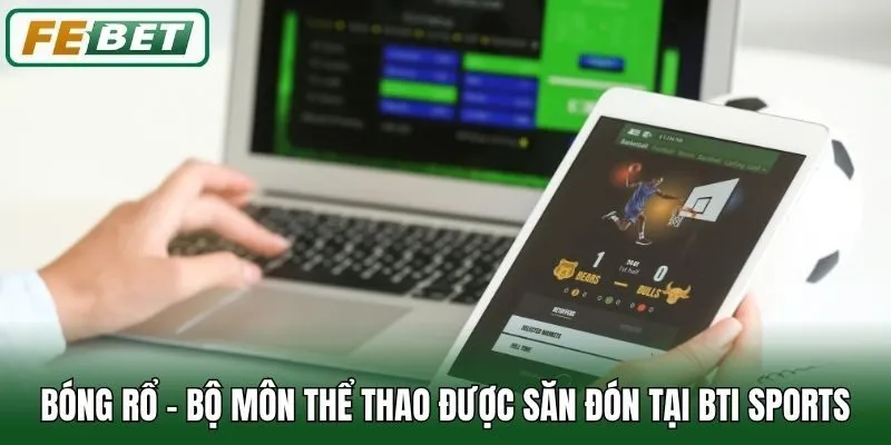 Bóng rổ - Bộ môn thể thao được săn đón tại Bti Sports