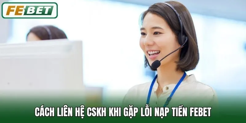 Cách liên hệ CSKH khi gặp lỗi nạp tiền Febet