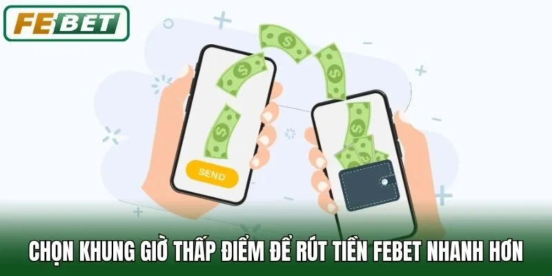 Chọn khung giờ thấp điểm để rút tiền Febet nhanh hơn