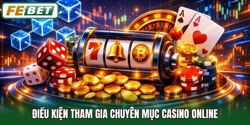 Điều kiện tham gia chuyên mục casino online