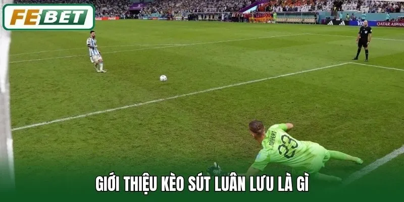 Giới thiệu kèo sút luân lưu là gì