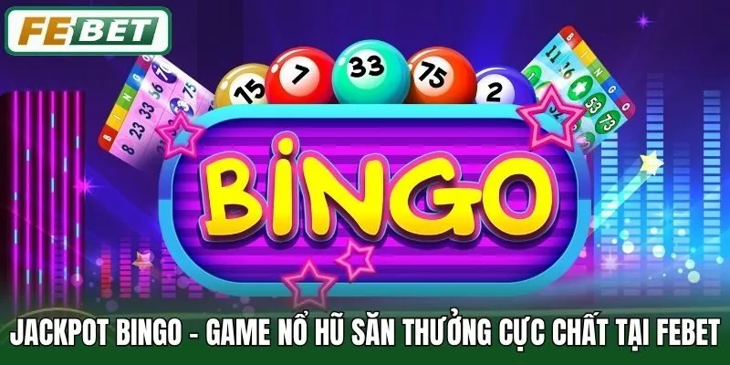 Jackpot Bingo - Game Nổ Hũ Săn Thưởng Cực Chất Tại Febet