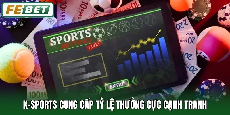 K-Sports cung cấp tỷ lệ thưởng cực cạnh tranh