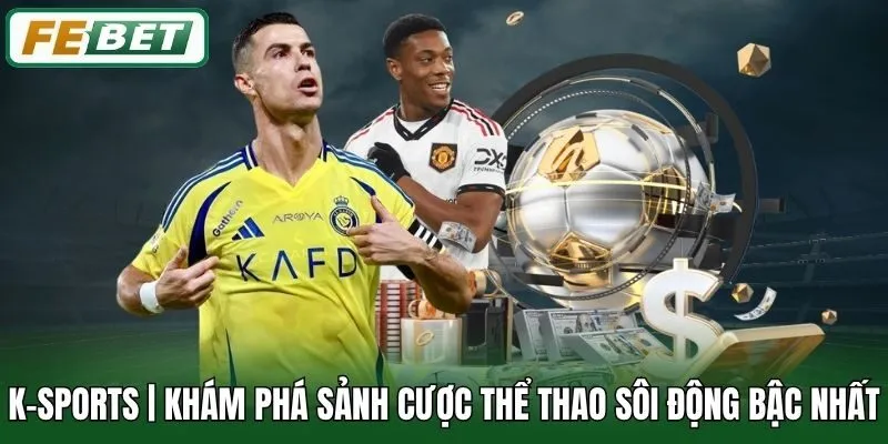K-Sports | Khám Phá Sảnh Cược Thể Thao Sôi Động Bậc Nhất