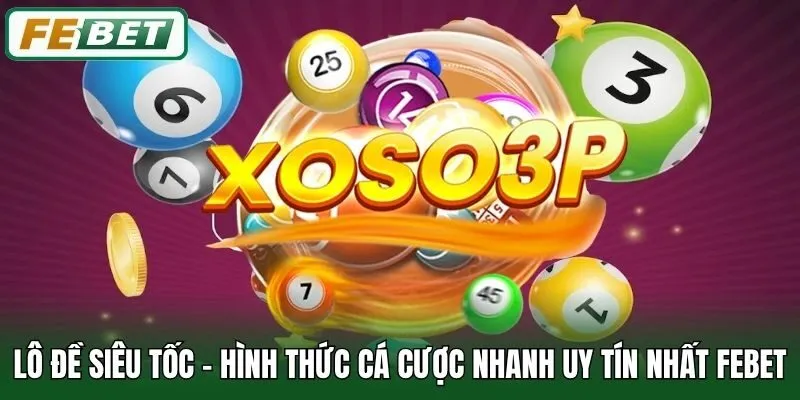 Lô Đề Siêu Tốc - Hình Thức Cá Cược Nhanh Uy Tín Nhất Febet