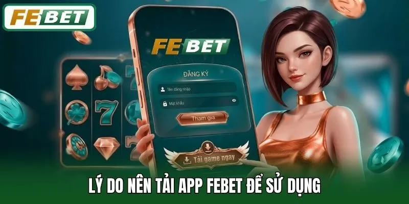Lý do nên tải app Febet để sử dụng