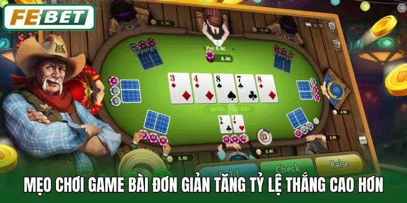 Mẹo chơi game bài đơn giản tăng tỷ lệ thắng cao hơn