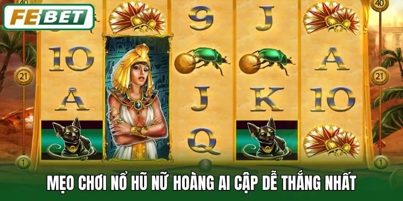 Mẹo chơi nổ hũ Nữ Hoàng Ai Cập dễ thắng nhất
