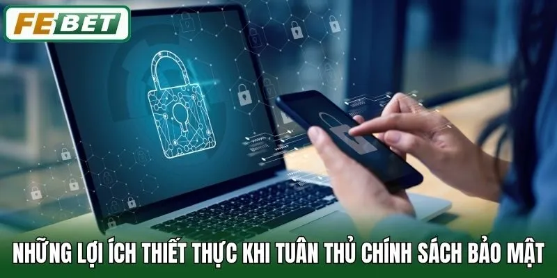 Những lợi ích thiết thực khi tuân thủ chính sách bảo mật