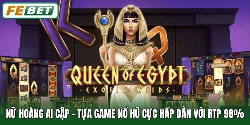 Nữ Hoàng Ai Cập - Tựa Game Nổ Hũ Cực Hấp Dẫn Với RTP 98%