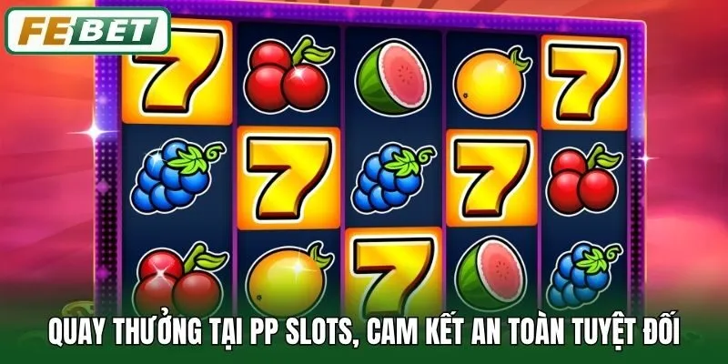 Quay thưởng tại PP Slots, cam kết an toàn tuyệt đối