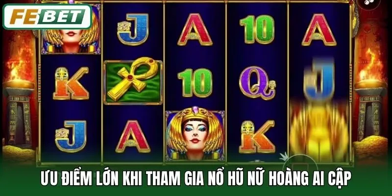 Ưu điểm lớn khi tham gia nổ hũ Nữ Hoàng Ai Cập