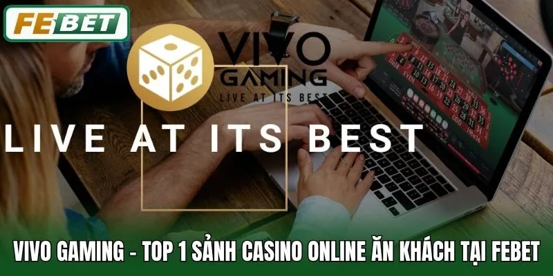 Vivo Gaming - Top 1 Sảnh Casino Online Ăn Khách Tại Febet