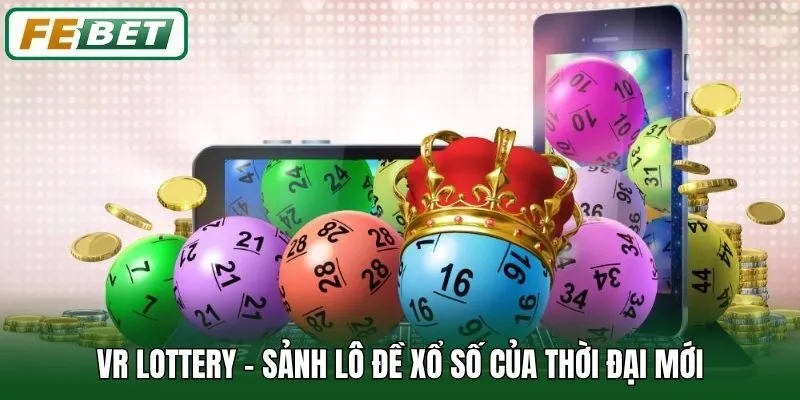 VR Lottery - Sảnh lô đề xổ số của thời đại mới